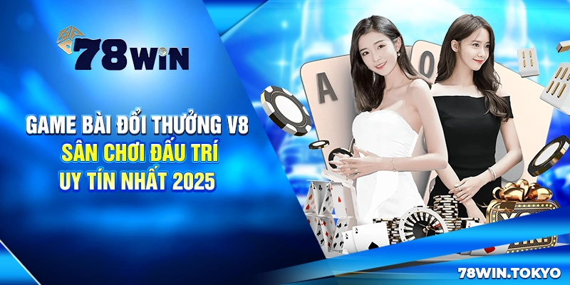 Game Bài Đổi Thưởng V8 - Sân Chơi Đấu Trí Uy Tín Nhất 2025