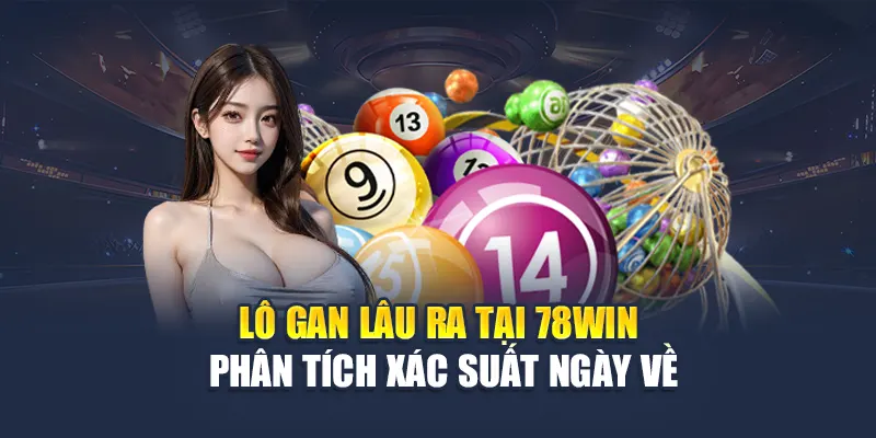 Lô Gan Lâu Ra Tại 78WIN: Phân Tích Xác Suất Ngày Về