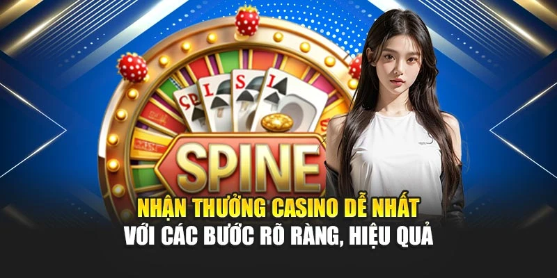 Nhận Thưởng Casino Dễ Nhất Với Các Bước Rõ Ràng, Hiệu Quả