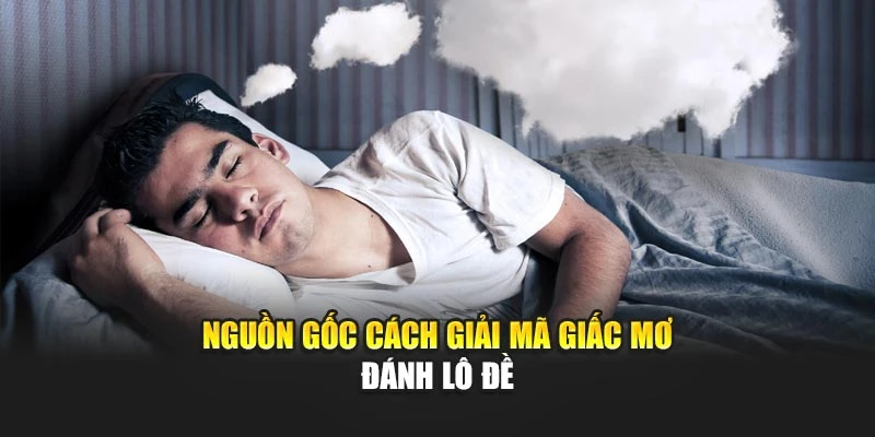 Nguồn gốc cách giải mã giấc mơ đánh lô đề